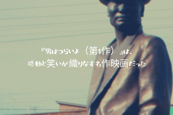 ネタバレ感想 男はつらいよ 第1作 は 感動と笑いが織りなす名作映画だった ふぉぐろぐ