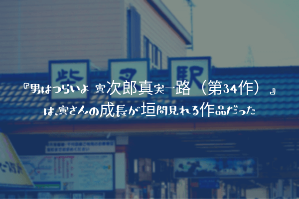 ネタバレ感想 男はつらいよ 寅次郎真実一路 第34作 は 寅さんの成長が垣間見れる作品だった ふぉぐろぐ