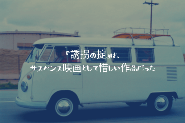 ネタバレ感想 誘拐の掟 は サスペンス映画として惜しい作品だった ふぉぐろぐ