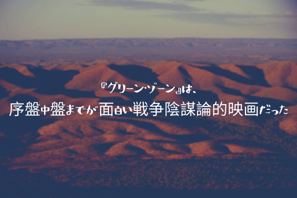 ネタバレ感想 グリーン ゾーン は 序盤中盤までが面白い戦争陰謀論的映画だった ふぉぐろぐ