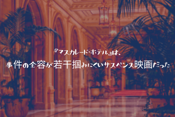 ネタバレ感想 マスカレード ホテル は 事件の全容が若干掴みにくいサスペンス映画だった ふぉぐろぐ