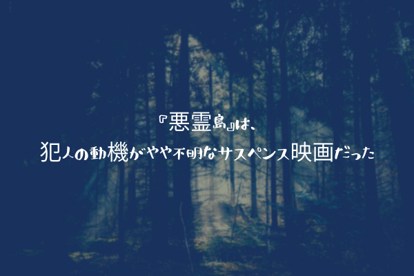 ネタバレ感想 悪霊島 は 犯人の動機がやや不明なサスペンス映画だった ふぉぐろぐ