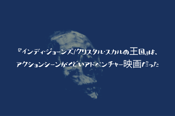 ネタバレ感想 インディ ジョーンズ クリスタル スカルの王国 は アクションシーンがくどいアドベンチャー映画だった ふぉぐろぐ ネタバレ感想 インディ ジョーンズ クリスタル スカルの王国 は アクションシーンがくどいアドベンチャー映画だった ふぉぐろぐ